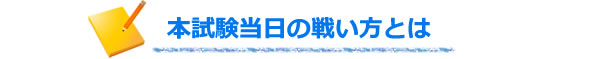 <本試験当日の戦い方とは>